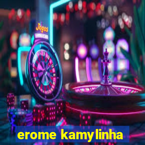 erome kamylinha